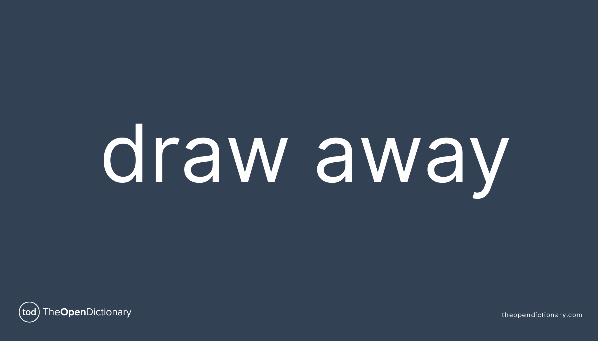 DRAW AWAY Phrasal Verb DRAW AWAY Definition, Meaning and Example